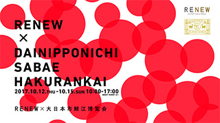 We will be participating in RENEW × DAINIPPONICHI SABAE HAKURANKAI.